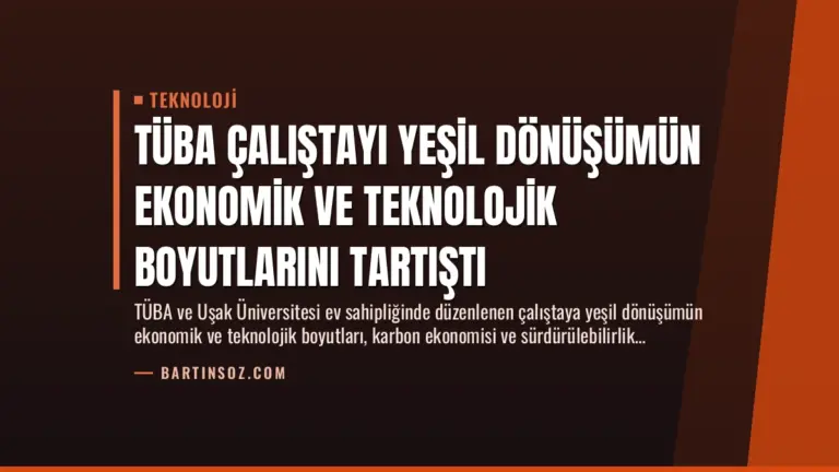 TÜBA Çalıştayı Yeşil Dönüşümün Ekonomik ve Teknolojik Boyutlarını Tartıştı