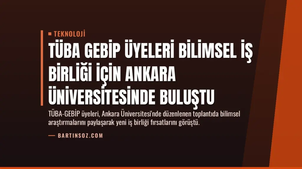 TÜBA GEBİP üyeleri bilimsel iş birliği için Ankara Üniversitesinde buluştu