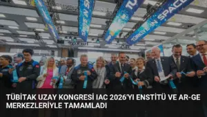 TÜBİTAK Uzay Kongresi IAC 2026’yı Enstitü ve Ar-Ge Merkezleriyle Tamamladı