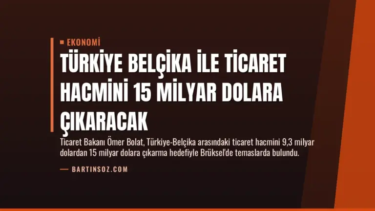 Türkiye Belçika İle Ticaret Hacmini 15 Milyar Dolara Çıkaracak