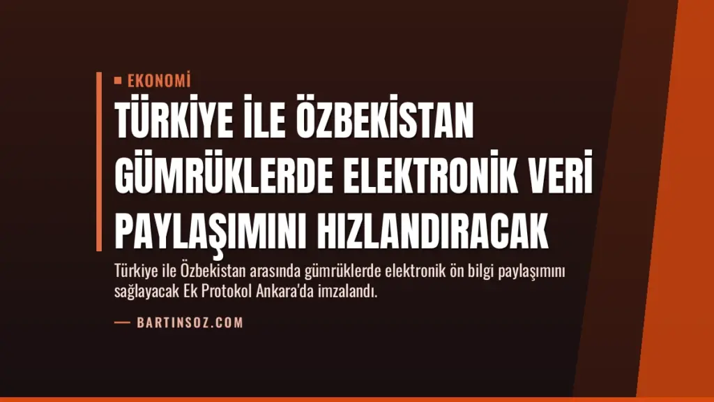 Türkiye ile Özbekistan Gümrüklerde Elektronik Veri Paylaşımını Hızlandıracak