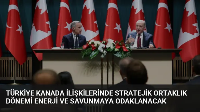Türkiye Kanada İlişkilerinde Stratejik Ortaklık Dönemi Enerji ve Savunmaya Odaklanacak