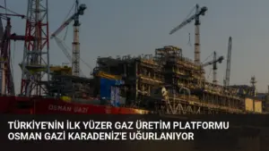 Türkiye’nin İlk Yüzer Gaz Üretim Platformu Osman Gazi Karadeniz’e Uğurlanıyor