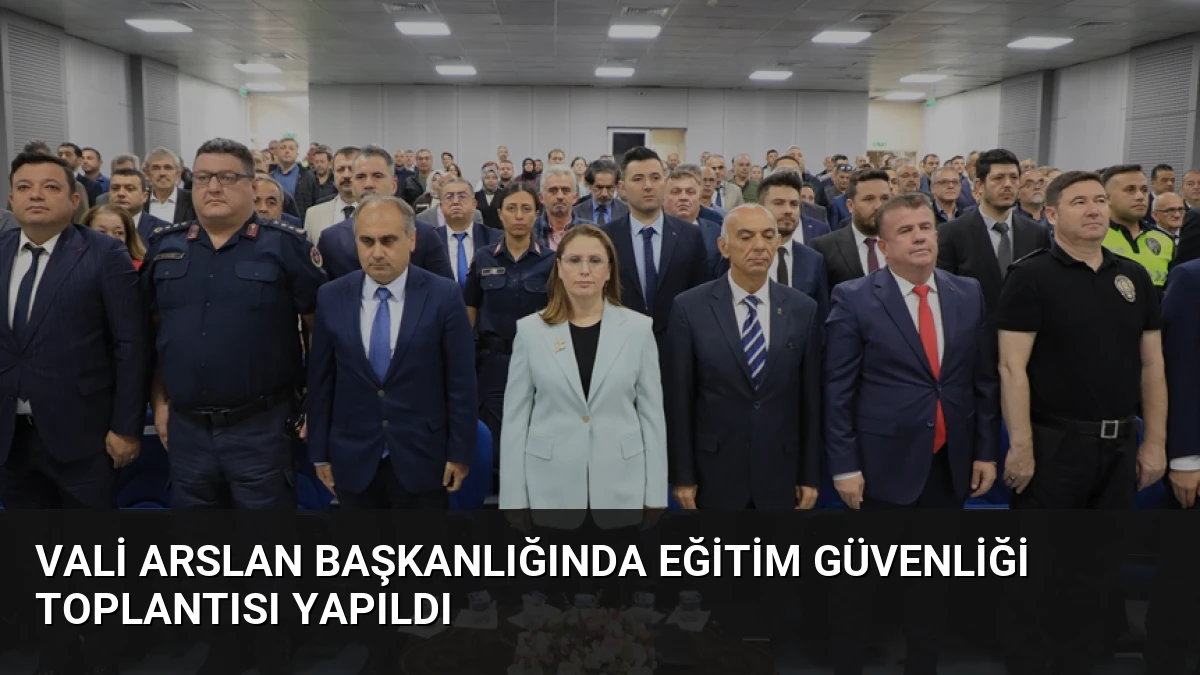 Vali Arslan Başkanlığında Eğitim Güvenliği Toplantısı Yapıldı